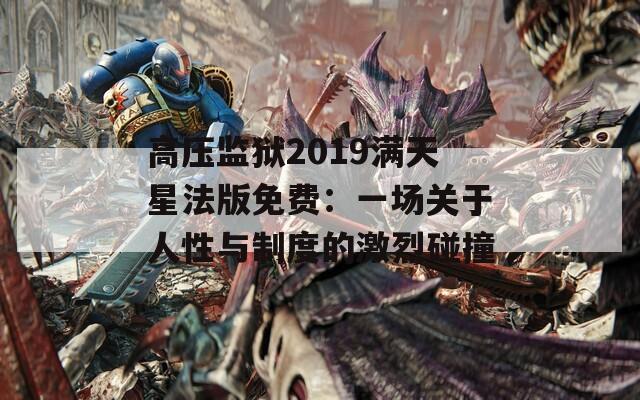 高压监狱2019满天星法版免费：一场关于人性与制度的激烈碰撞