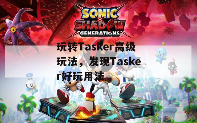 玩转Tasker高级玩法，发现Tasker好玩用法