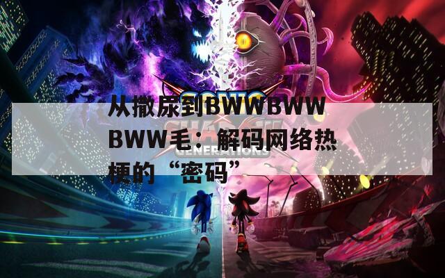 从撒尿到BWWBWWBWW毛：解码网络热梗的“密码”