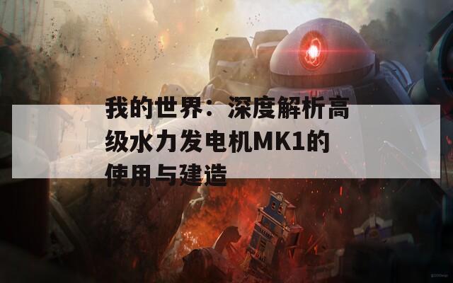 我的世界：深度解析高级水力发电机MK1的使用与建造