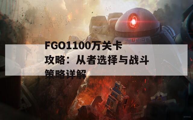 FGO1100万关卡攻略：从者选择与战斗策略详解