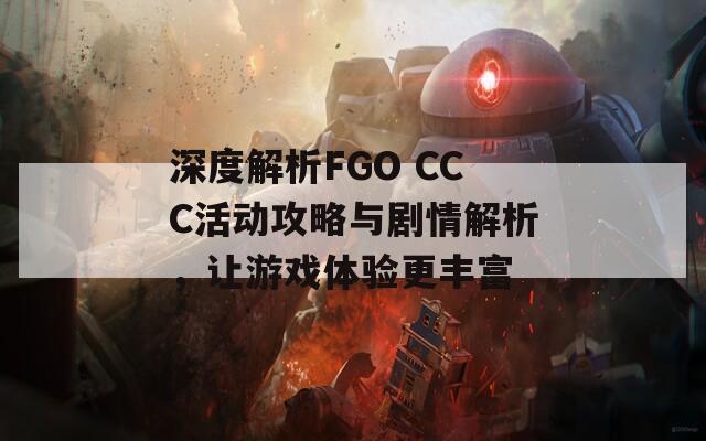 深度解析FGO CCC活动攻略与剧情解析，让游戏体验更丰富