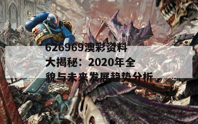 626969澳彩资料大揭秘：2020年全貌与未来发展趋势分析