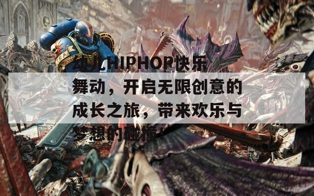 幼儿HIPHOP快乐舞动，开启无限创意的成长之旅，带来欢乐与梦想的碰撞！