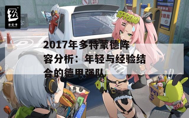 2017年多特蒙德阵容分析：年轻与经验结合的德甲强队