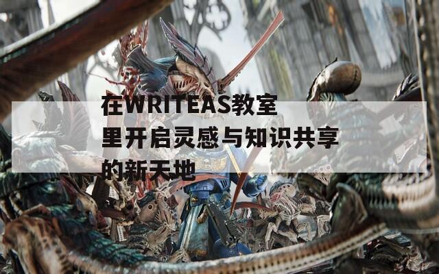 在WRITEAS教室里开启灵感与知识共享的新天地