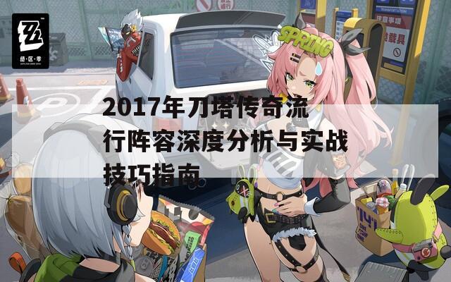 2017年刀塔传奇流行阵容深度分析与实战技巧指南