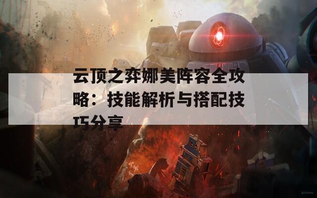 云顶之弈娜美阵容全攻略：技能解析与搭配技巧分享