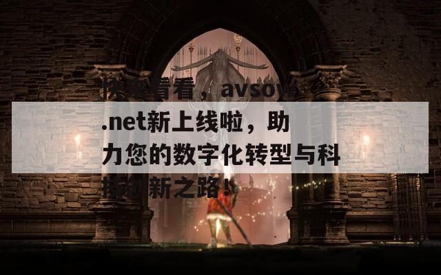 快来看看，avsow.net新上线啦，助力您的数字化转型与科技创新之路！