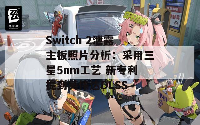 Switch 2泄露主板照片分析：采用三星5nm工艺 新专利提到英伟达DLSS