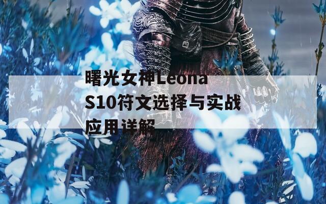 曙光女神Leona S10符文选择与实战应用详解