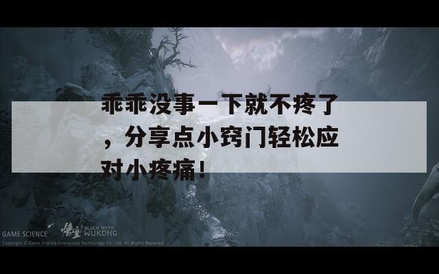 乖乖没事一下就不疼了，分享点小窍门轻松应对小疼痛！