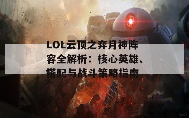 LOL云顶之弈月神阵容全解析：核心英雄、搭配与战斗策略指南