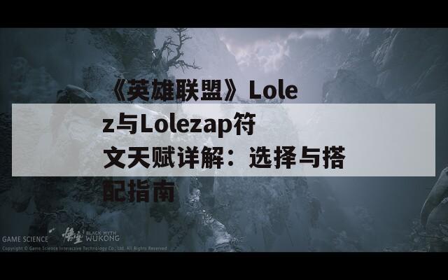 《英雄联盟》Lolez与Lolezap符文天赋详解：选择与搭配指南