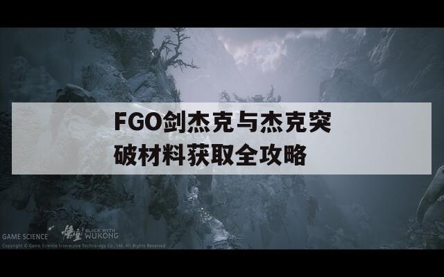 FGO剑杰克与杰克突破材料获取全攻略