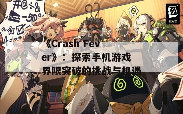 《Crash Fever》：探索手机游戏界限突破的挑战与机遇