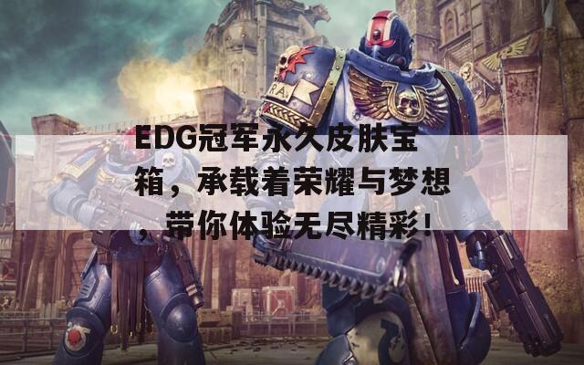 EDG冠军永久皮肤宝箱，承载着荣耀与梦想，带你体验无尽精彩！