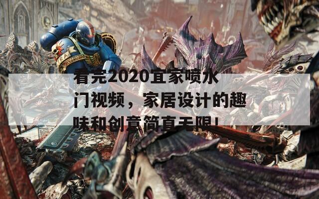 看完2020宜家喷水门视频，家居设计的趣味和创意简直无限！