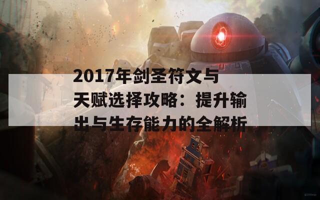 2017年剑圣符文与天赋选择攻略：提升输出与生存能力的全解析