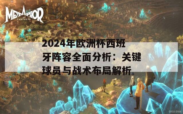 2024年欧洲杯西班牙阵容全面分析：关键球员与战术布局解析