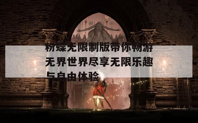 粉蝶无限制版带你畅游无界世界尽享无限乐趣与自由体验