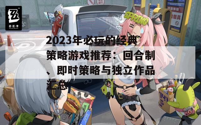 2023年必玩的经典策略游戏推荐：回合制、即时策略与独立作品汇总