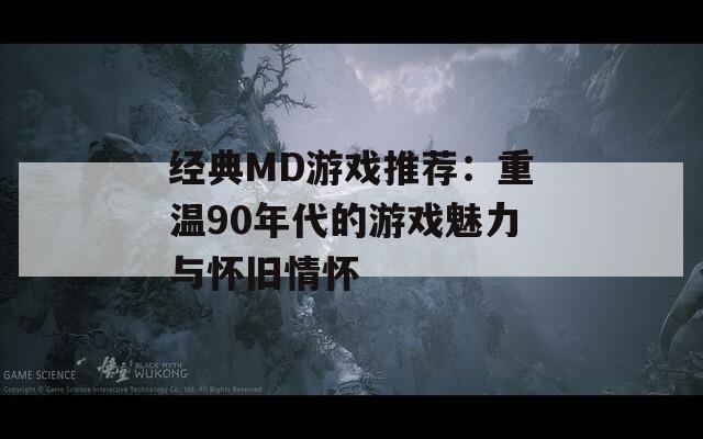 经典MD游戏推荐：重温90年代的游戏魅力与怀旧情怀