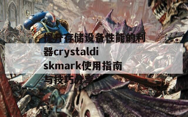 提升存储设备性能的利器crystaldiskmark使用指南与技巧分享