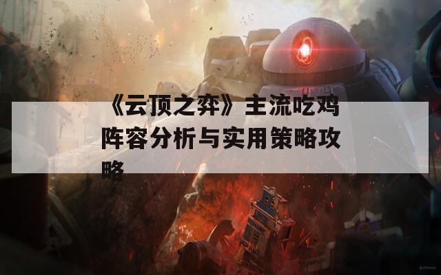 《云顶之弈》主流吃鸡阵容分析与实用策略攻略