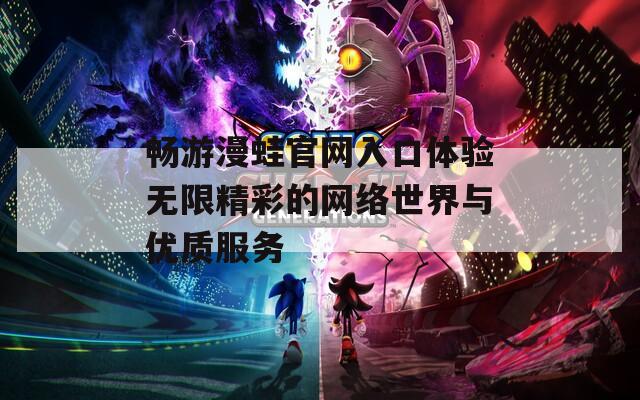 畅游漫蛙官网入口体验无限精彩的网络世界与优质服务