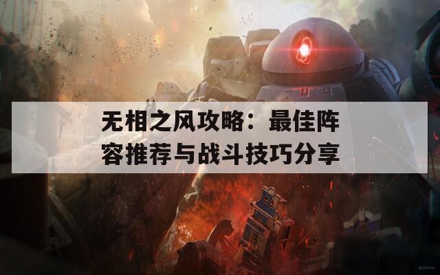 无相之风攻略：最佳阵容推荐与战斗技巧分享