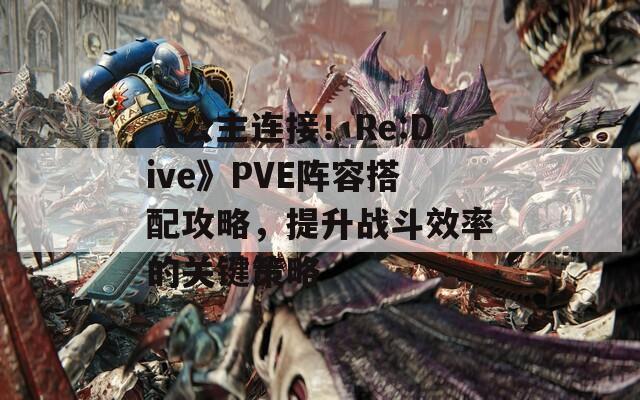 《公主连接！Re:Dive》PVE阵容搭配攻略，提升战斗效率的关键策略