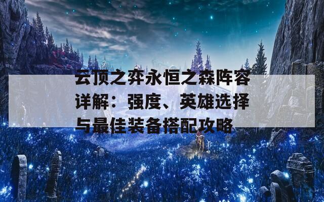 云顶之弈永恒之森阵容详解：强度、英雄选择与最佳装备搭配攻略