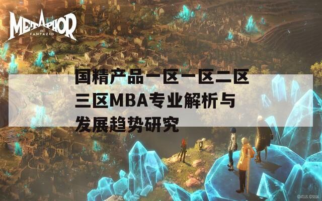 国精产品一区一区二区三区MBA专业解析与发展趋势研究