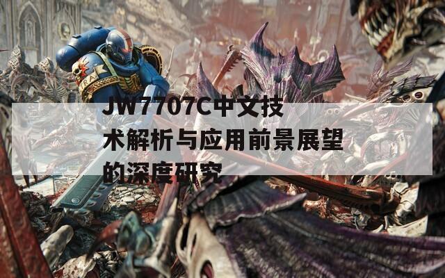 JW7707C中文技术解析与应用前景展望的深度研究