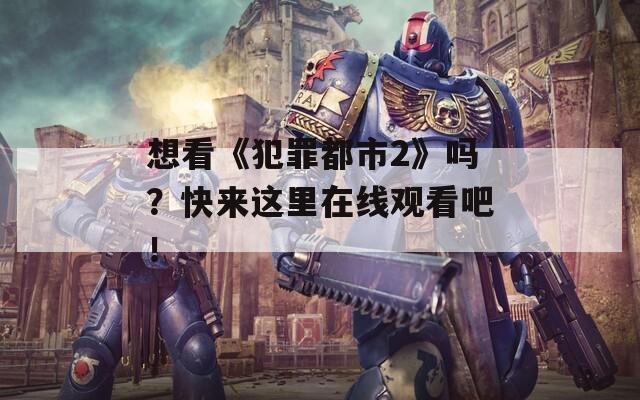 想看《犯罪都市2》吗？快来这里在线观看吧！