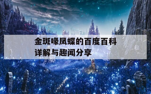 金斑喙凤蝶的百度百科详解与趣闻分享