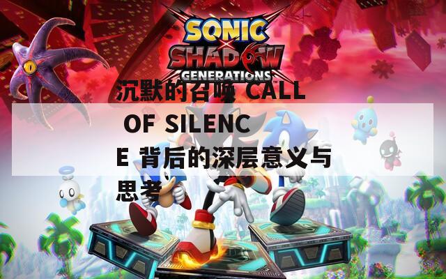 沉默的召唤 CALL OF SILENCE 背后的深层意义与思考