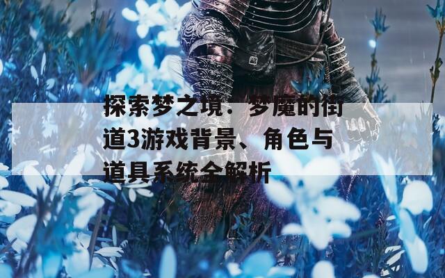 探索梦之境：梦魔的街道3游戏背景、角色与道具系统全解析