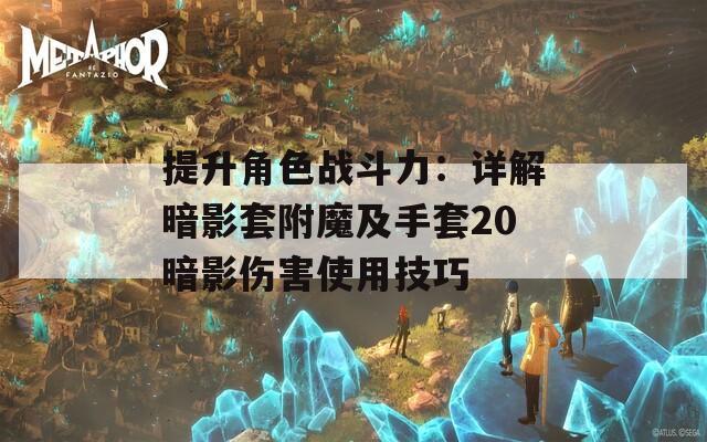 提升角色战斗力：详解暗影套附魔及手套20暗影伤害使用技巧