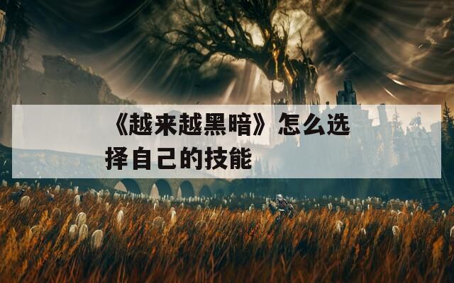 《越来越黑暗》怎么选择自己的技能