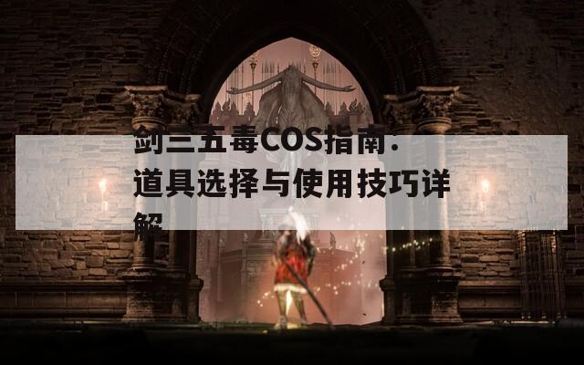 剑三五毒COS指南：道具选择与使用技巧详解