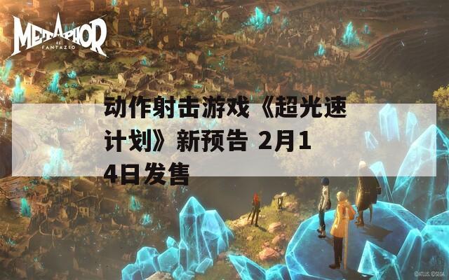 动作射击游戏《超光速计划》新预告 2月14日发售