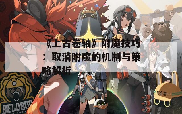 《上古卷轴》附魔技巧：取消附魔的机制与策略解析