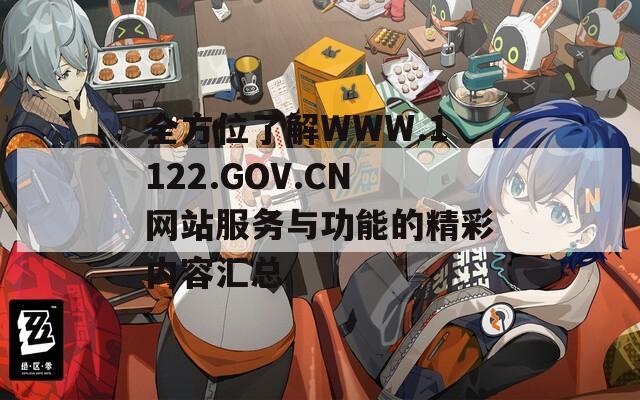 全方位了解WWW.1122.GOV.CN网站服务与功能的精彩内容汇总