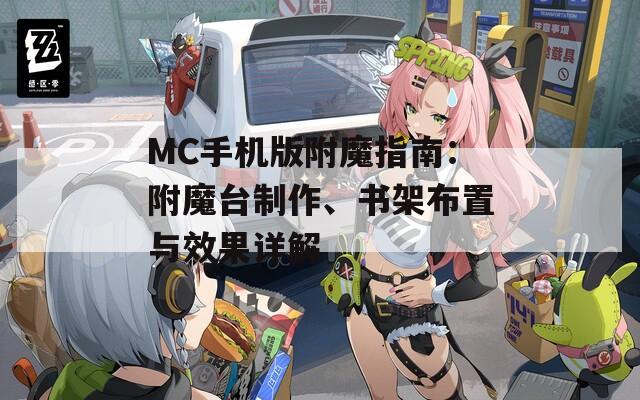 MC手机版附魔指南：附魔台制作、书架布置与效果详解