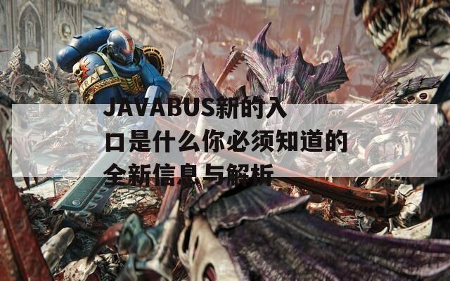 JAVABUS新的入口是什么你必须知道的全新信息与解析