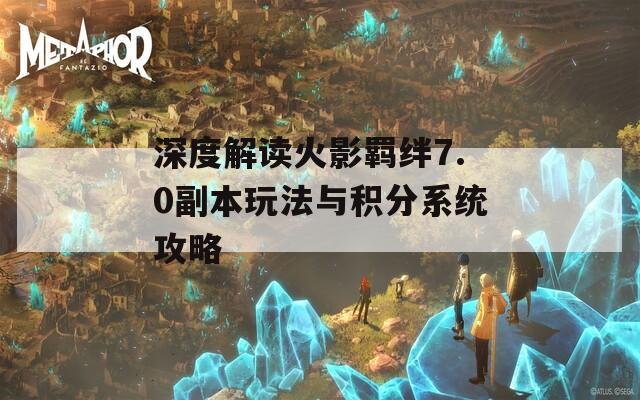 深度解读火影羁绊7.0副本玩法与积分系统攻略