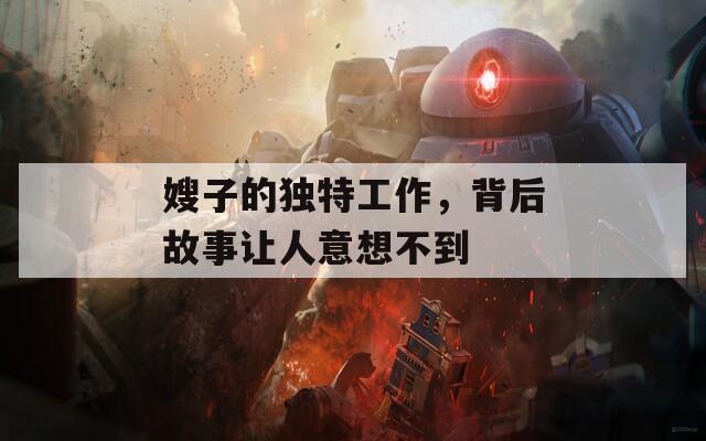 嫂子的独特工作，背后故事让人意想不到