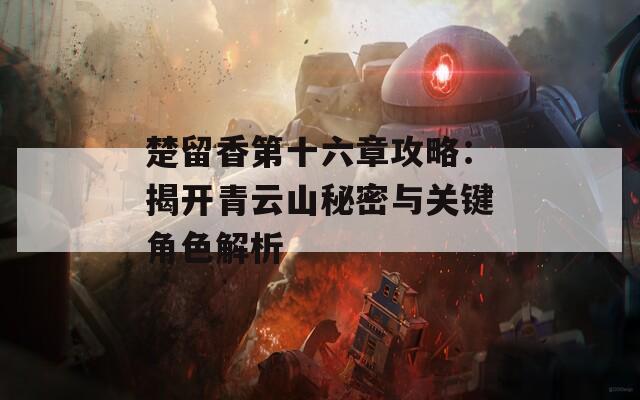 楚留香第十六章攻略：揭开青云山秘密与关键角色解析